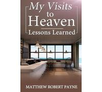 Matthew Robert Payne My Visits to Heaven- Lessons Learned (Tascabile)