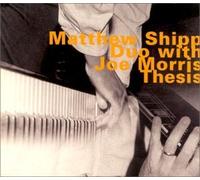Matthew Shipp Duo with Joe Morris- Thesis by Matthew Shipp ( piano ), Joe Morris ( Guitar ) (0100-01-01)