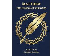 Matthew - The Gospel of the King: Narrated by Charles Dickens