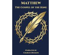 Matthew - The Gospel of the King: Narrated by Charles Dickens