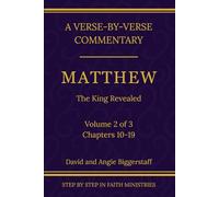 Matthew Volume 2: The King Revealed: A Verse-by-Verse Commentary on Matthew Chapters 10-19 (Step by Step in Faith Bible Commentary Series)