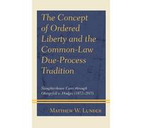 Matthew W. Lund The Concept of Ordered Liberty and the Common-Law Du (Tascabile)