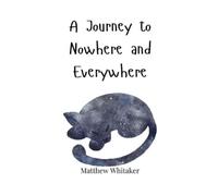 Matthew Whitaker A Journey to Nowhere and Everywhere (Copertina rigida)