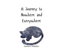 Matthew Whitaker A Journey to Nowhere and Everywhere (Tascabile)