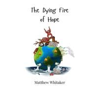 Matthew Whitaker The Dying Fire of Hope (Copertina rigida)
