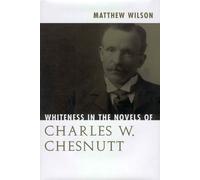 Matthew Wilson Whiteness in the Novels of Charles W. Chesnutt (Tascabile)