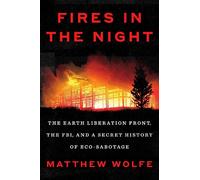 Fires in the Night: The Earth Liberation Front, the FBI, and a Secret History of Eco-sabotage