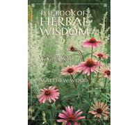 The Book of Herbal Wisdom: Using Plants as Medicines by Wood, Matthew