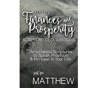 Matthew's Finances and Prosperity Scripture Declarations: Personalized Scriptures to Speak Provision & Increase in Your Life