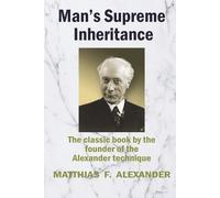 Matthias Alexander Man's Supreme Inheritance (Tascabile)