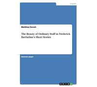 Matthias Dorsch The Beauty of Ordinary Stuff in Frederick Barthelme' (Tascabile)