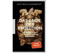 Matthias Glaubr Das Ende der Evolution: Der Mensch und die Vernichtu (Tascabile)