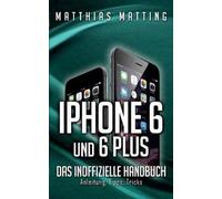 Matthias Matting iPhone 6 und 6 plus - das inoffizielle Handbuch. (Tascabile)