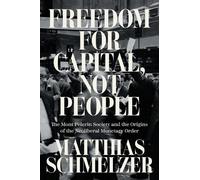Matthias Schmelzer Freedom for Capital, Not People (Tascabile)
