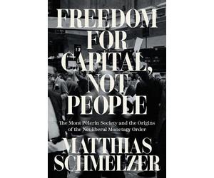 Matthias Schmelzer Freedom for Capital, Not People (Tascabile)