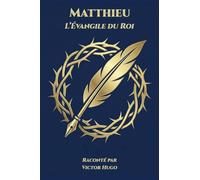 Matthieu - L'Évangile du Roi: Raconté par Victor Hugo: 1