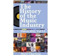 Matti Charlton The History of the Music Industry 1910 to 2022 Vol. 1 (Tascabile)