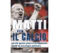 Libri Davide Bellini - Matti Per Il Calcio. Perche Questo Gioco Ci Fa Impazzire: