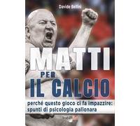 Matti per il calcio. Perché questo gioco ci fa impazzire: spunti di psicologia pallonara