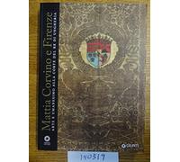Mattia Corvino e Firenze. Arte e umanesimo alla corte del re di Ungheria. Catalogo della mostra (Firenze, 10 ottobre 2013-6 gennaio 2014). Ediz. illustrata