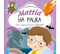 Mattia ha paura. Come superare le prime difficoltà! Ediz. a colori