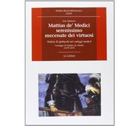Mattias de' Medici, «serenissimo, vero mecenate dei virtuosi». Notizie di spettacolo nei carteggi medicei. Carteggio di Mattias de' Medici (1629-1667)