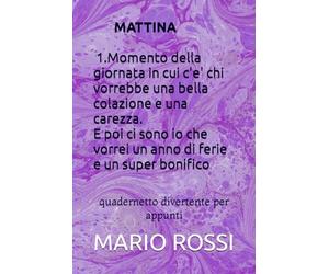 MATTINA 1.Momento della giornata in cui c'e' chi vorrebbe una bella colazione e una carezza.Epoi ci sono io che vorrei un anno di ferie e un super bonifico: quadernetto divertente per appunti