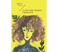 MATTINA LEGGEVO L'OROSCOPO (LA) - Talamo Beatrice - 2022 - Castelvecchi