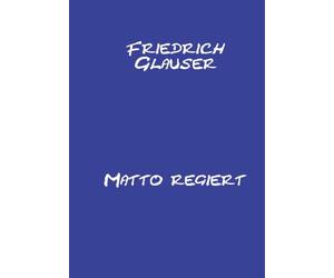 Matto regiert: Mit einem Essay zu Friedrich Glauser
