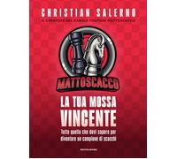 Mattoscacco. La tua mossa vincente. Tutto quello che devi sapere per diven...