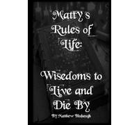Matty's Rules of Life: Wisedoms to Live and Die By