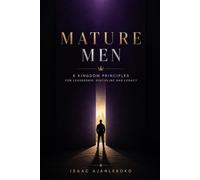 Mature Men: 6 Kingdom Principles for Leadership, Discipline and Legacy