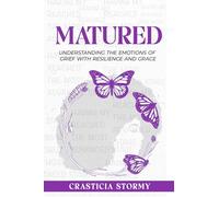 Matured: Understanding the Emotions of Grief with Resilience and Grace