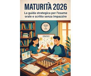 Maturità 2026 La guida strategica per affrontare l'esame orale e le prove scritte senza impazzire: Metodo di studio, collegamenti multidisciplinari e gestione dell'ansia