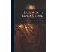 Maud Agnes Reed Julia, a Latin Reading Book (Tascabile)