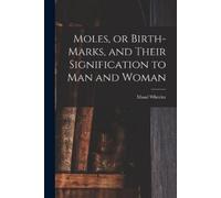 Maud Wheeler Moles, or Birth-marks, and Their Signification to Man a (Tascabile)