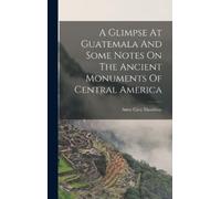 Maudslay Anne C A Glimpse At Guatemala And Some Notes On The (Copertina rigida)