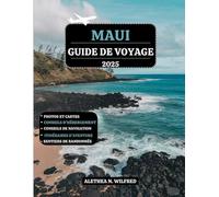 MAUI GUIDE DE VOYAGE 2025: Explorez superbes plages, les principales attractions, activités plein air, délices culinaires, festivals, la route Hana, ... pratiques pour une aventure inoubliable