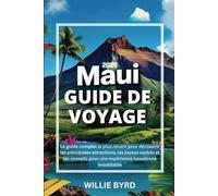 MAUI GUIDE DE VOYAGE 2025: Le guide complet le plus récent pour découvrir les principales attractions, les joyaux cachés et les conseils pour une expérience hawaïenne inoubliable