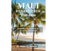 MAUI REISEFÜHRER 2025-2026: Inselabenteuer, kulturelle Schätze und unvergessliche Küstenausflüge
