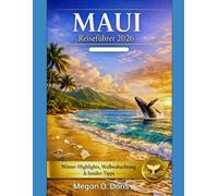 MAUI REISEFÜHRER 2026: Der ultimative Insider-Guide für Wintervergnügen, Panoramastraßen, Walbeobachtungen und regionale Küche