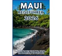 Maui Reiseführer 2026: Entdecken Sie atemberaubende Strände, malerische Vulkanpfade, Wasserfälle, Abenteuer auf der Straße nach Hana, Sonnenaufgänge ... Entdeckungen und versteckte Juwelen
