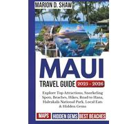 MAUI TRAVEL GUIDE 2025-2026: Explore Top Attractions, Snorkeling Spots, Beaches, Hikes, Road to Hana, Haleakalā National Park, Local Eats & Hidden Gems