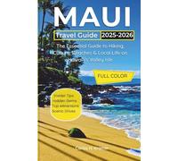 Maui Travel Guide 2025-2026: The Essential Guide to Hiking, Culture, Beaches & Local Life on Hawai‘i’s Valley Isle