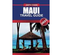 MAUI TRAVEL GUIDE 2025: Experience Hawaii's Valley Isle - Pristine Beaches, Luxury Resorts, and Adventure-Filled Landscapes