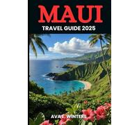 MAUI TRAVEL GUIDE 2025: Explore Maui’s Beaches, Adventures, Culture, and Cuisine with Insider Tips, Hidden Gems, and Essential Travel Advice for an Unforgettable 2025 Vacation