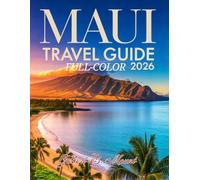 MAUI TRAVEL GUIDE 2026 (FULL-COLOR): Ultimate Vacation Planner for Hawaii Getaways - Hidden Gems, Pristine Beaches, and Insider Tips for Unforgettable Island Adventures.