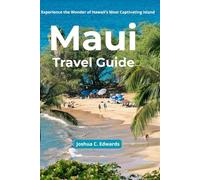 Maui Travel Guide: Experience the Wonder of Hawaii’s Most Captivating Island