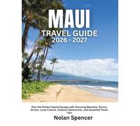 MAUI Travel Guide for First-Time visitors 2026-2027: Plan the Perfect Island Escape with Stunning Beaches, Scenic Drives, Local Culture, Outdoor Adventures, and Essential Travel Tips