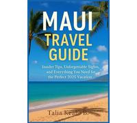 Maui Travel Guide: Insider Tips, Unforgettable Sights, and Everything You Need for the Perfect 2025 Vacation
